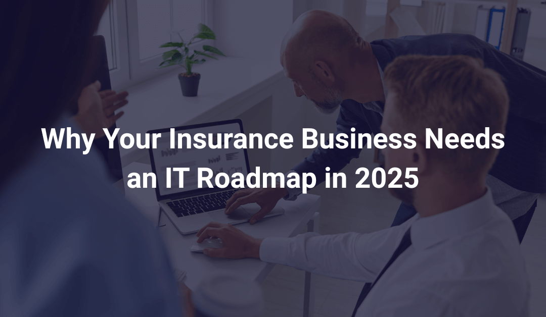 Is Your Wholesale Insurance Business Ready for 2025? Why You Need an IT Roadmap Now